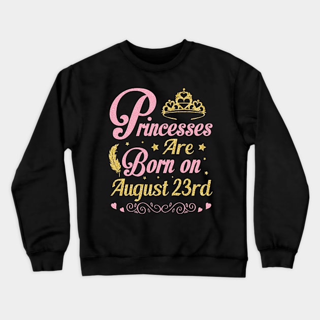 Princesses Are Born On August 23rd Happy Birthday To Me Nana Mommy Aunt Sister Wife Niece Daughter Crewneck Sweatshirt by joandraelliot